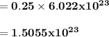\bold { = 0.25 \times 6.022 x 10^2^3} \\\\\bold {= 1.5055 x 10^2^3}