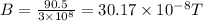B=\frac{90.5}{3\times 10^8}=30.17\times 10^{-8} T