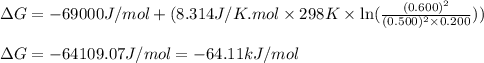 \Delta G=-69000J/mol+(8.314J/K.mol\times 298K\times \ln (\frac{(0.600)^2}{(0.500)^2\times 0.200}))\\\\\Delta G=-64109.07J/mol=-64.11kJ/mol
