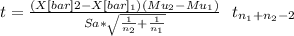 t= \frac{(X[bar]2-X[bar]_1)(Mu_2-Mu_1)}{Sa*\sqrt{\frac{1}{n_2} +\frac{1}{n_1} } } ~~ t_{n_1+n_2-2}