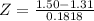 Z = \frac{1.50 - 1.31}{0.1818}