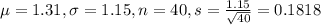 \mu = 1.31, \sigma = 1.15, n = 40, s = \frac{1.15}{\sqrt{40}} = 0.1818