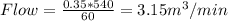 Flow=\frac{0.35*540}{60} =3.15m^{3} /min