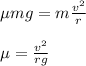 \mu mg = m \frac{v^{2}}{r} \\\\ \mu =  \frac{v^{2}}{rg}