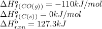 \Delta H^o_f_{(CO(g))}=-110kJ/mol\\\Delta H^o_f_{(C(s))}=0kJ/mol\\\Delta H^o_{rxn}=127.3kJ