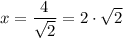 x = \dfrac{4}{\sqrt{2} } = 2 \cdot \sqrt{2}