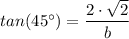 tan(45^{\circ}) =\dfrac{2 \cdot \sqrt{2} }{b}