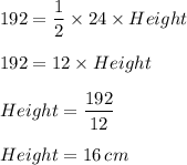 192=\dfrac{1}{2} \times 24 \times Height\\\\192= 12\times Height\\\\Height=\dfrac{192}{12} \\\\Height=16\,cm