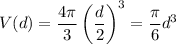 V(d)=\dfrac{4\pi}3\left(\dfrac d2\right)^3=\dfrac\pi6d^3