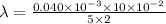 \lambda = \frac{0.040 \times 10^{-3} \times 10 \times 10^{-2}  }{5 \times 2}