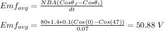Emf_{avg} = \frac{NBA(Cos \theta {_f}-Cos \theta {_i})}{dt}\\\\Emf_{avg} = \frac{80*1.4*0.1(Cos(0)-Cos(47))}{0.07} = 50.88 \ V