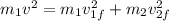 m_1v^2 = m_1v_{1f}^2 + m_2v_{2f}^2