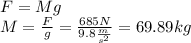 F=Mg\\M=\frac{F}{g}=\frac{685N}{9.8\frac{m}{s^2}}=69.89kg