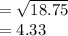 =\sqrt{18.75}\\=4.33