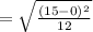=\sqrt{\frac{(15-0)^{2}}{12}}