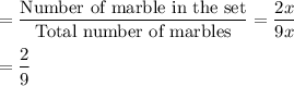 =\dfrac{\text{Number of marble in the set}}{\text{Total number of marbles}} = \dfrac{2x}{9x}\\\\=\dfrac{2}{9}