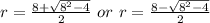 r = \frac{8+ \sqrt{8^2 -4}  }{2}  \ or \ r= \frac{8 -\sqrt{8^2-4} }{2}