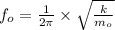 f_o=\frac{1}{2\pi }\times \sqrt{\frac{k}{m_o}}