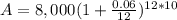 A=8,000(1+\frac{0.06}{12})^{12*10}