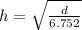 h =  \sqrt{ \frac{d}{6.752} }
