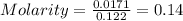 Molarity=\frac{0.0171}{0.122} = 0.14