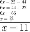 6x - 22 = 44 \\ 6x = 44 + 22 \\ 6x = 66 \\ x =  \frac{66}{6}  \\  \huge \red { \boxed{x = 11}}