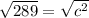 \sqrt{289}  =\sqrt{c^{2}}