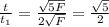 \frac{t }{t_{1} }=\frac{\sqrt{5F} }{2\sqrt{F}} = \frac{\sqrt{5} }{2}