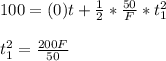 100 = (0)t +\frac{1}{2}*\frac{50}{F}*t_{1}^{2} \\\\t_{1}^{2} =\frac{200F}{50}