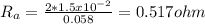 R_{a} =\frac{2*1.5x10^{-2} }{0.058} =0.517ohm