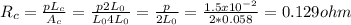 R_{c} =\frac{pL_{c}}{A_{c} } =\frac{p2L_{0}}{L_{0}4L_{0}} =\frac{p}{2L_{0}} =\frac{1.5x10^{-2} }{2*0.058} =0.129ohm