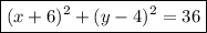 \boxed{(x+6)^2+(y-4)^2=36}