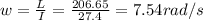 w=\frac{L}{I} =\frac{206.65}{27.4} =7.54rad/s