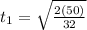 t_1 = \sqrt{\frac{2(50)}{32}}