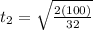 t_2 = \sqrt{\frac{2(100)}{32}}