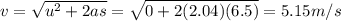 v=\sqrt{u^2+2as}=\sqrt{0+2(2.04)(6.5)}=5.15 m/s