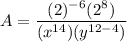 \displaystyle A=\frac{ (2)^{-6} (2^8) }{ (x^{14}) (y^{12-4})}