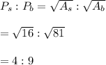 P_s:P_b=\sqrt{A_s}:\sqrt{A_b}\\\\=\sqrt{16}:\sqrt{81}\\\\=4:9
