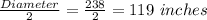 \frac{Diameter}{2}=\frac{238}{2}=119\ inches