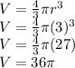 V=\frac{4}{3} \pi r^3\\V=\frac{4}{3} \pi (3)^3\\V=\frac{4}{3}\pi (27)\\V=36\pi