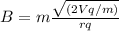 B = m\frac{\sqrt{(2Vq/m)} }{rq}