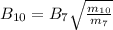 {B_{10}}  =  B_{7}  \sqrt{\frac{m_{10}}{{m_7}} }