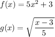 f(x)=5x^2+3\\\\g(x)=\sqrt{\dfrac{x-3}{5}}