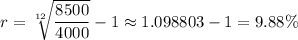 r=\sqrt[12]{\dfrac{8500}{4000}}-1\approx 1.098803-1=9.88\%