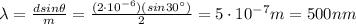 \lambda=\frac{d sin \theta}{m}=\frac{(2\cdot 10^{-6})(sin 30^{\circ})}{2}=5\cdot 10^{-7} m = 500 nm