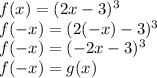 f(x) = (2x - 3)^3\\f(-x)=(2(-x)-3)^3\\f(-x)=(-2x-3)^3\\f(-x)=g(x)