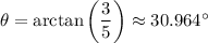\theta   = \arctan \left(\dfrac{3}{5} \right) \approx 30.964 ^{\circ}