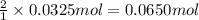 \frac{2}{1}\times 0.0325 mol=0.0650 mol