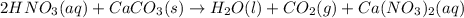 2 HNO_3(aq) + CaCO_3(s)\rightarrow H_2O(l) + CO_2(g) + Ca(NO_3)_2(aq)