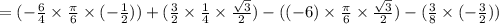 =(-\frac{6}{4}\times \frac{\pi}{6}\times (-\frac{1}{2}))+(\frac{3}{2}\times \frac{1}{4}\times \frac{\sqrt{3}}{2})-((-6)\times \frac{\pi}{6}\times \frac{\sqrt{3}}{2})-(\frac{3}{8}\times (-\frac{3}{2}))